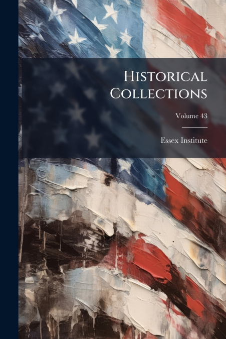 HISTORICAL COLLECTIONS, VOLUME 43
