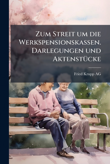 ZUM STREIT UM DIE WERKSPENSIONSKASSEN. DARLEGUNGEN UND AKTEN