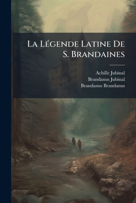 LA LEGENDE LATINE DE S. BRANDAINES