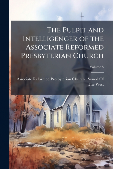 THE PULPIT AND INTELLIGENCER OF THE ASSOCIATE REFORMED PRESB