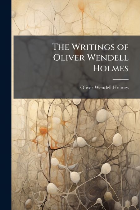 THE WRITINGS OF OLIVER WENDELL HOLMES