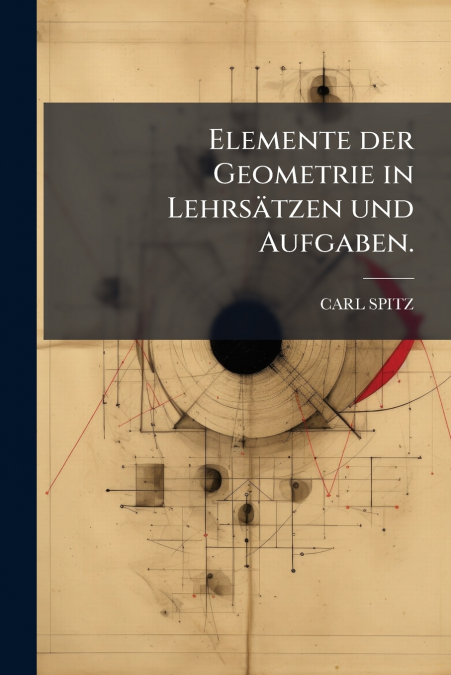 ELEMENTE DER GEOMETRIE IN LEHRSATZEN UND AUFGABEN.