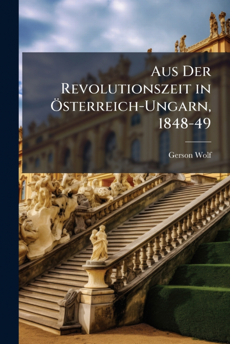 AUS DER REVOLUTIONSZEIT IN (TM)STERREICH-UNGARN, 1848-49