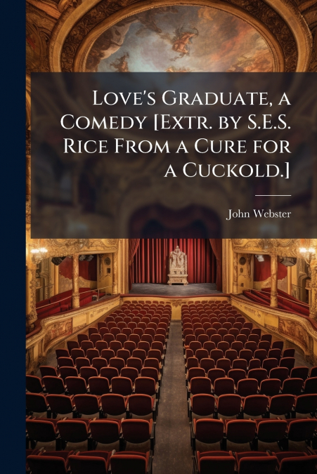 LOVE?S GRADUATE, A COMEDY [EXTR. BY S.E.S. RICE FROM A CURE