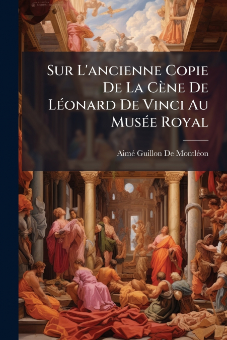 SUR L?ANCIENNE COPIE DE LA CENE DE LEONARD DE VINCI AU MUSEE