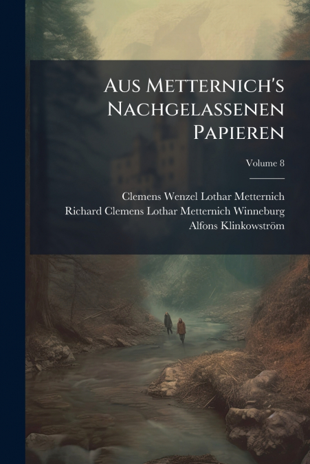 AUS METTERNICH?S NACHGELASSENEN PAPIEREN, VOLUME 8