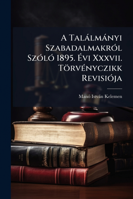 A TALALMANYI SZABADALMAKROL SZOLO 1895. EVI XXXVII. TORVENYC