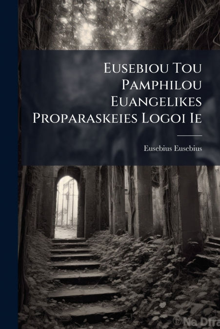 EUSEBIOU TOU PAMPHILOU EUANGELIKES PROPARASKEIES LOGOI IE