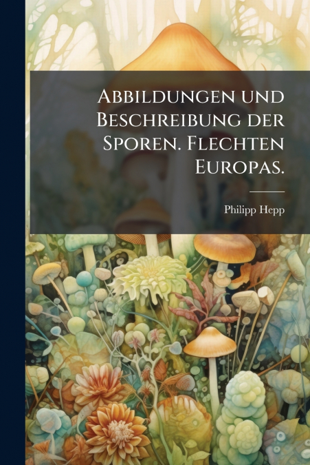 ABBILDUNGEN UND BESCHREIBUNG DER SPOREN. FLECHTEN EUROPAS.