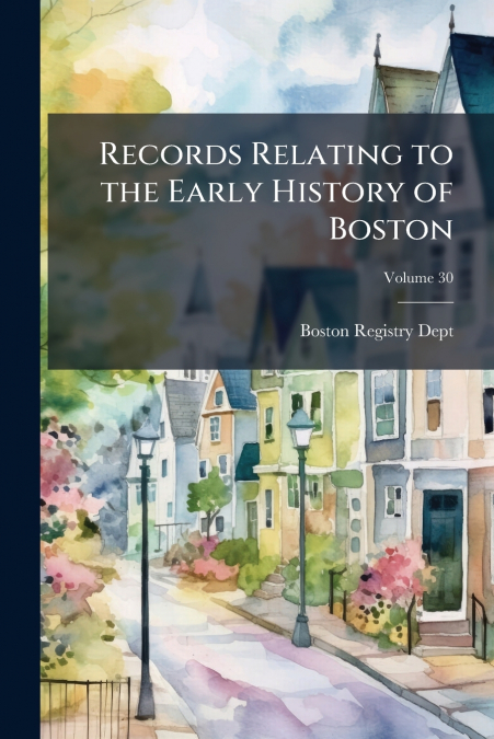 REPORT OF THE RECORD COMMISSIONERS OF THE CITY OF BOSTON, VO