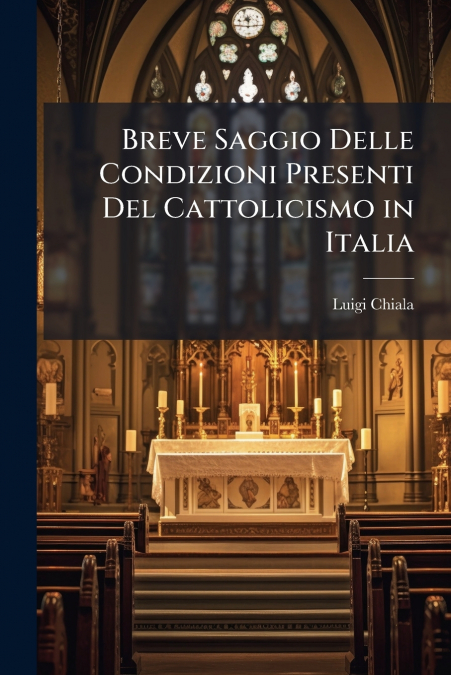BREVE SAGGIO DELLE CONDIZIONI PRESENTI DEL CATTOLICISMO IN I