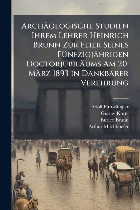 ARCHAOLOGISCHE STUDIEN IHREM LEHRER HEINRICH BRUNN ZUR FEIER