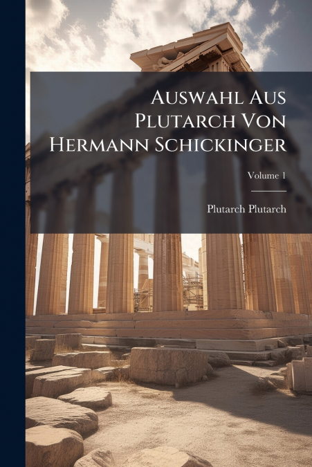 AUSWAHL AUS PLUTARCH VON HERMANN SCHICKINGER, VOLUME 1