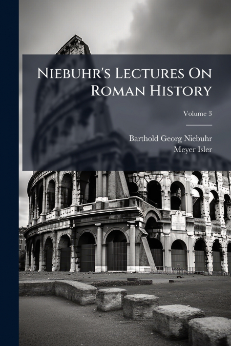 NIEBUHR?S LECTURES ON ROMAN HISTORY, VOLUME 3