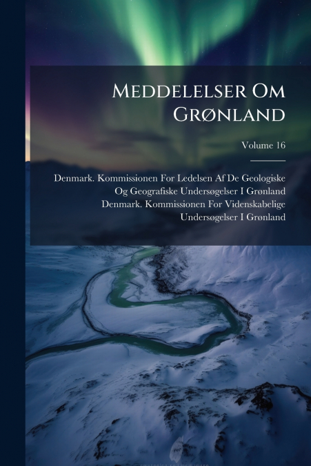 MEDDELELSER OM GR�NLAND, VOLUME 16