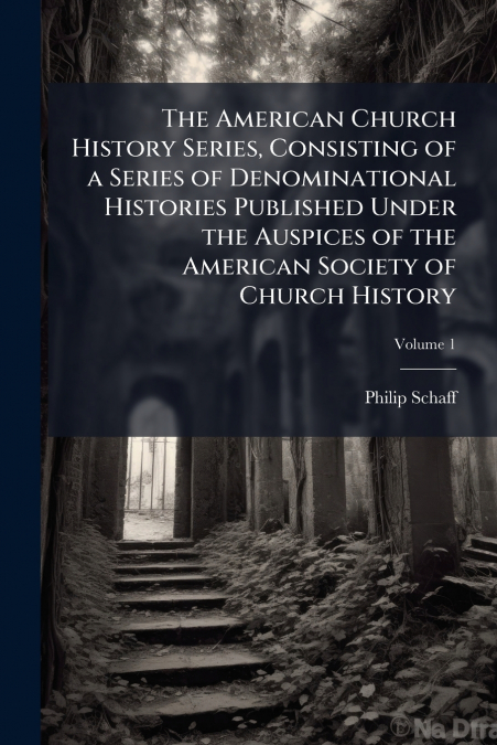 THE AMERICAN CHURCH HISTORY SERIES, CONSISTING OF A SERIES O