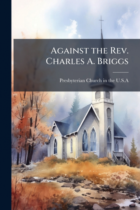 AGAINST THE REV. CHARLES A. BRIGGS
