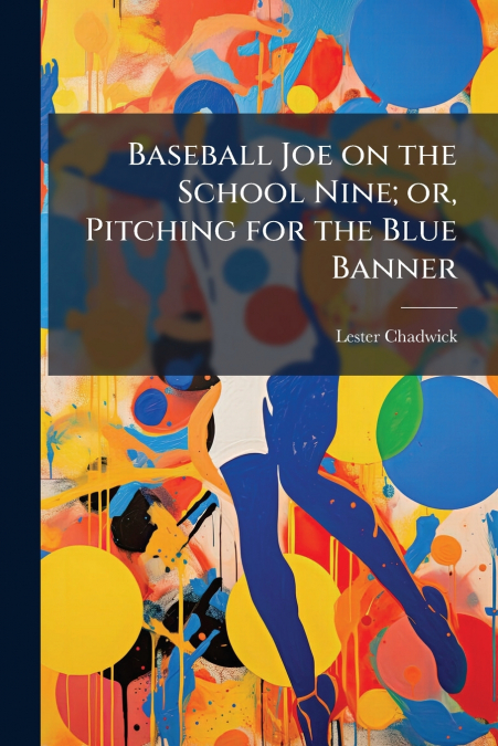 BASEBALL JOE ON THE SCHOOL NINE, OR, PITCHING FOR THE BLUE B