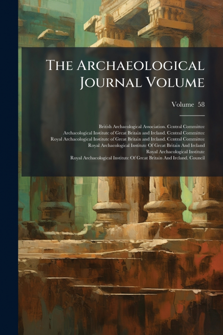 THE ARCHAEOLOGICAL JOURNAL VOLUME, VOLUME 58