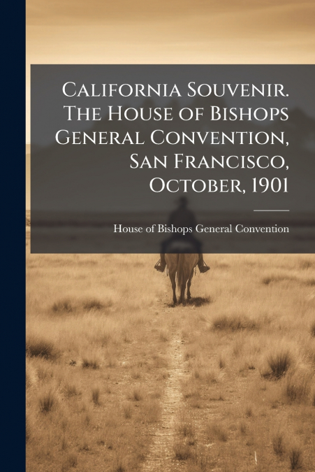 CALIFORNIA SOUVENIR. THE HOUSE OF BISHOPS GENERAL CONVENTION