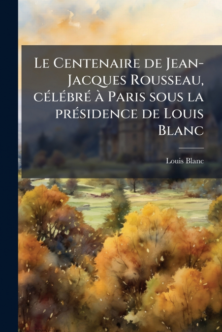 LE CENTENAIRE DE JEAN-JACQUES ROUSSEAU, CELEBRE A PARIS SOUS
