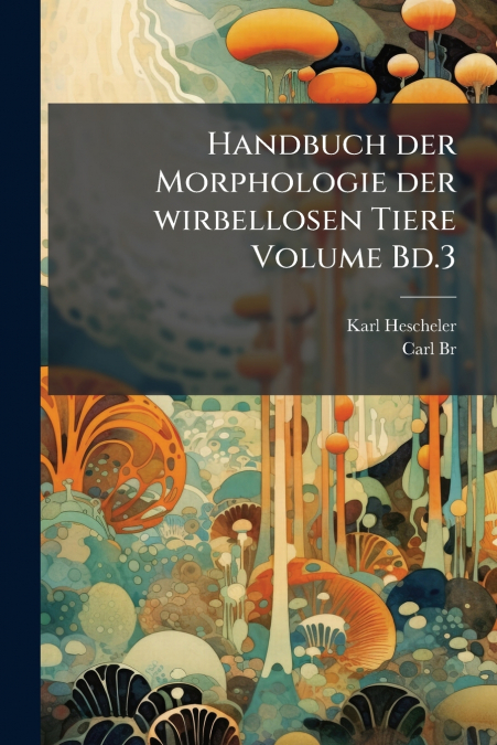 HANDBUCH DER MORPHOLOGIE DER WIRBELLOSEN TIERE VOLUME BD.3