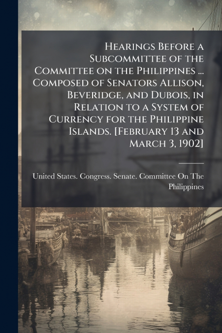HEARINGS BEFORE A SUBCOMMITTEE OF THE COMMITTEE ON THE PHILI