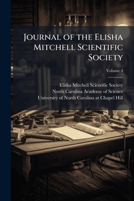 JOURNAL OF THE ELISHA MITCHELL SCIENTIFIC SOCIETY, VOLUME 4
