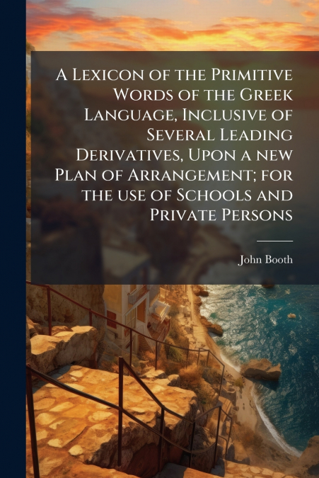 A LEXICON OF THE PRIMITIVE WORDS OF THE GREEK LANGUAGE, INCL