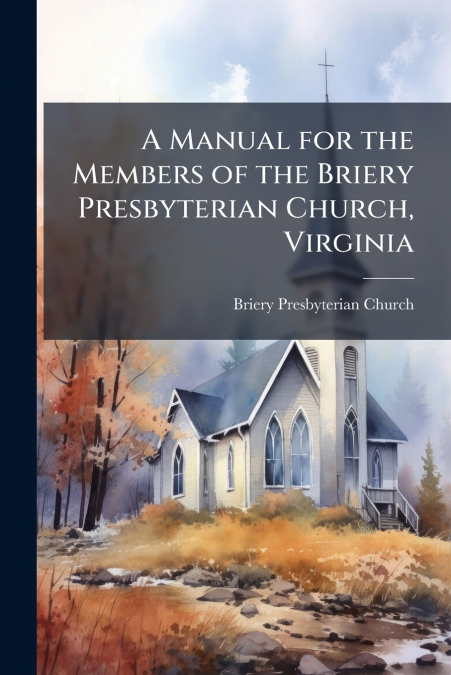 A MANUAL FOR THE MEMBERS OF THE BRIERY PRESBYTERIAN CHURCH,