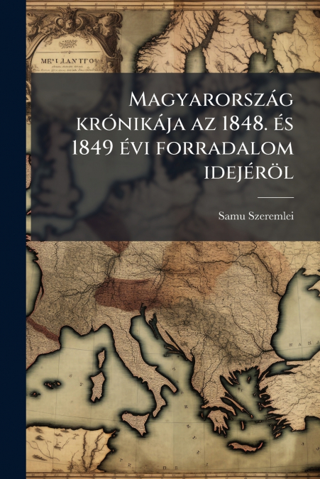 MAGYARORSZAG KRONIKAJA AZ 1848. ES 1849 EVI FORRADALOM IDEJE