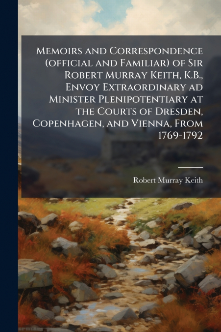 MEMOIRS AND CORRESPONDENCE (OFFICIAL AND FAMILIAR) OF SIR RO