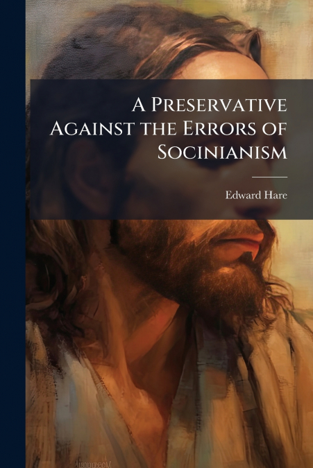 A PRESERVATIVE AGAINST THE ERRORS OF SOCINIANISM