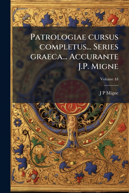 PATROLOGIAE CURSUS COMPLETUS... SERIES GRAECA... ACCURANTE J