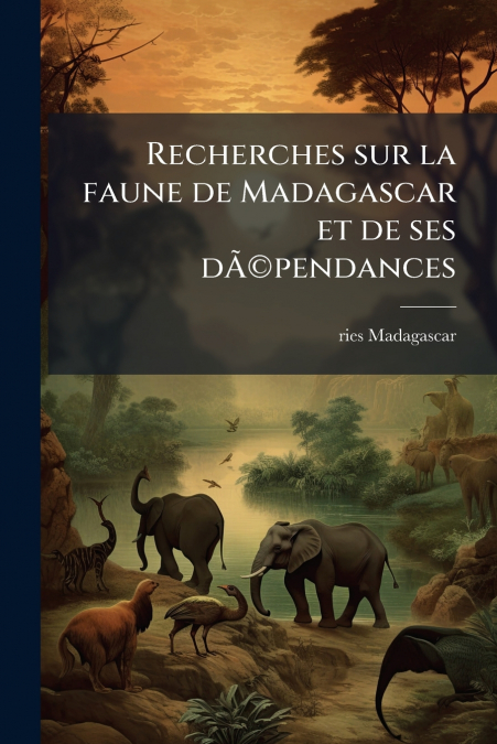 RECHERCHES SUR LA FAUNE DE MADAGASCAR ET DE SES DEPENDANCES