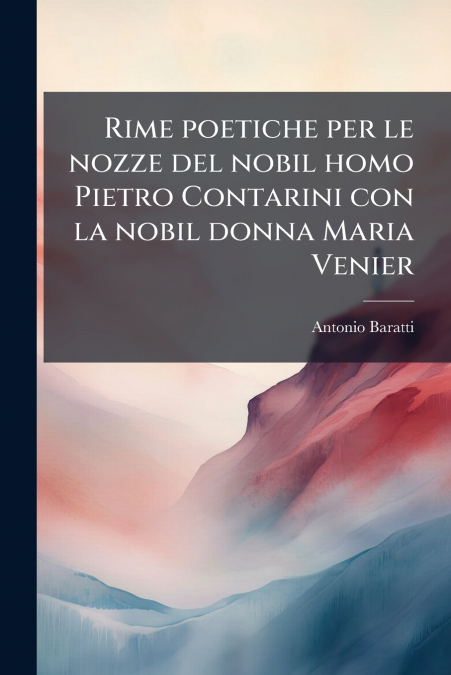 RIME POETICHE PER LE NOZZE DEL NOBIL HOMO PIETRO CONTARINI C