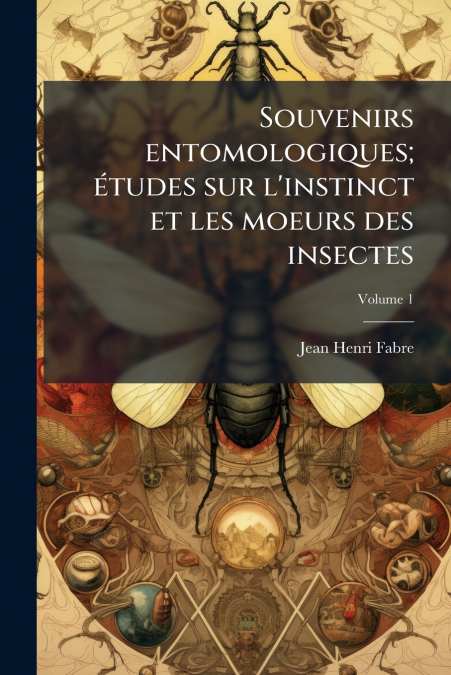 SOUVENIRS ENTOMOLOGIQUES, ETUDES SUR L?INSTINCT ET LES MOEUR