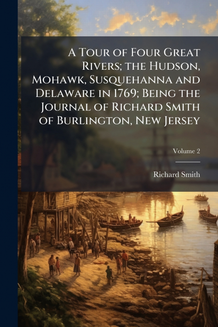 A TOUR OF FOUR GREAT RIVERS, THE HUDSON, MOHAWK, SUSQUEHANNA