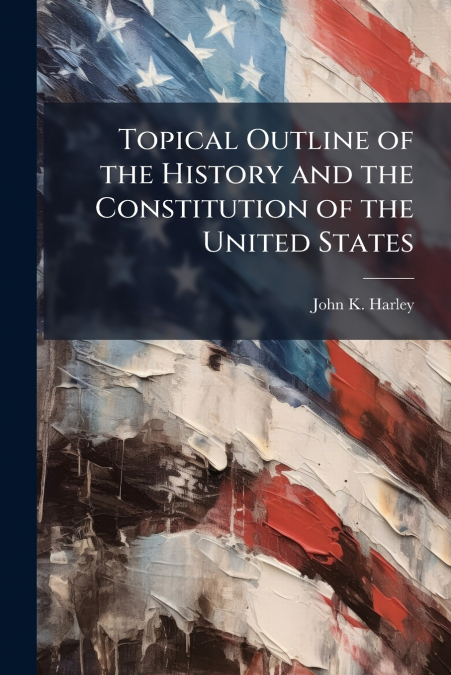 TOPICAL OUTLINE OF THE HISTORY AND THE CONSTITUTION OF THE U