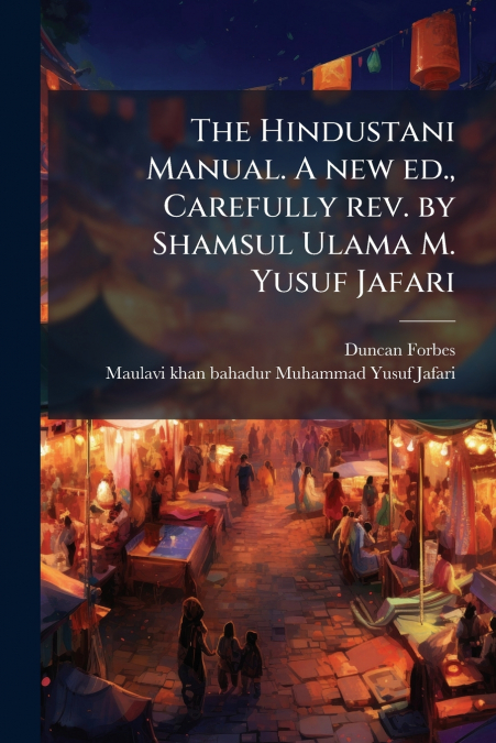 THE HINDUSTANI MANUAL. A NEW ED., CAREFULLY REV. BY SHAMSUL