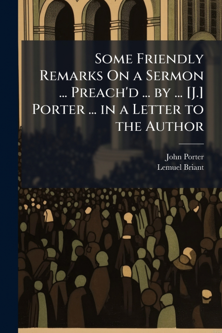 SOME FRIENDLY REMARKS ON A SERMON ... PREACH?D ... BY ... [J