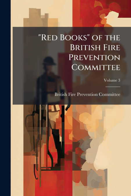 'RED BOOKS' OF THE BRITISH FIRE PREVENTION COMMITTEE, VOLUME