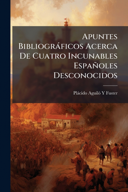 APUNTES BIBLIOGRAFICOS ACERCA DE CUATRO INCUNABLES ESPA�OLES
