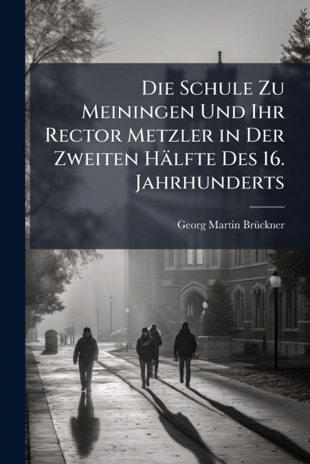 DIE SCHULE ZU MEININGEN UND IHR RECTOR METZLER IN DER ZWEITE