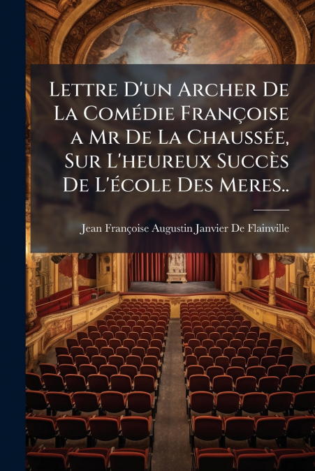 LETTRE D?UN ARCHER DE LA COMEDIE FRAN�OISE A MR DE LA CHAUSS