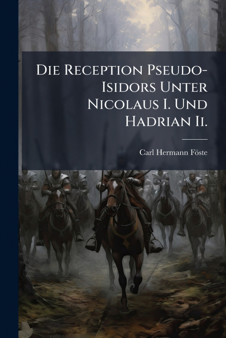DIE RECEPTION PSEUDO-ISIDORS UNTER NICOLAUS I. UND HADRIAN I