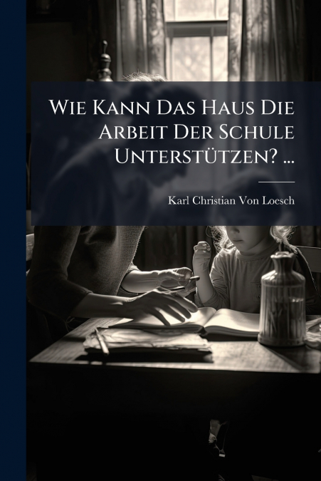 WIE KANN DAS HAUS DIE ARBEIT DER SCHULE UNTERSTUTZEN? ...