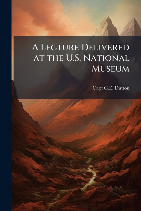 A LECTURE DELIVERED AT THE U.S. NATIONAL MUSEUM