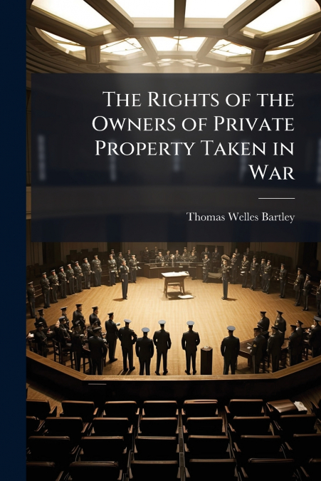 THE RIGHTS OF THE OWNERS OF PRIVATE PROPERTY TAKEN IN WAR