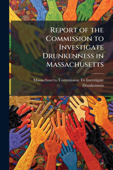 REPORT OF THE COMMISSION TO INVESTIGATE DRUNKENNESS IN MASSA